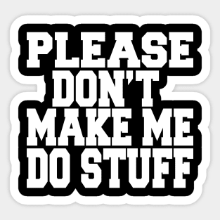 please don't make me do stuff Sticker